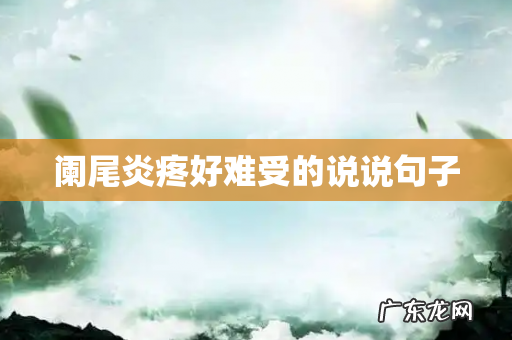 阑尾炎疼好难受的说说句子