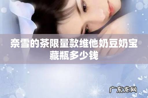 奈雪的茶限量款维他奶豆奶宝藏瓶多少钱