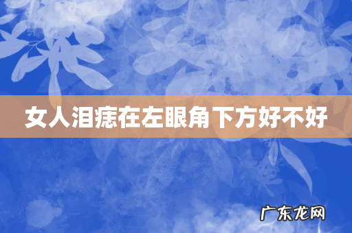 女人泪痣在左眼角下方好不好