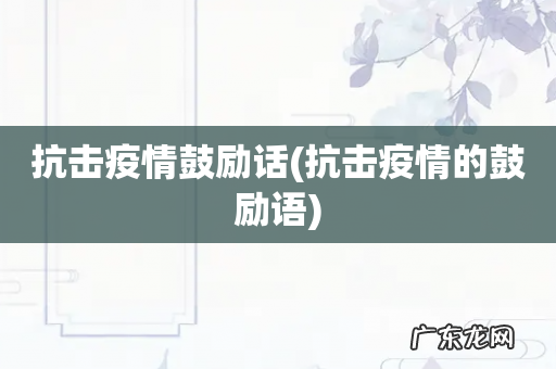 抗击疫情的鼓励语 抗击疫情鼓励话