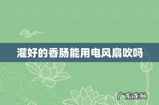 灌好的香肠能用电风扇吹吗
