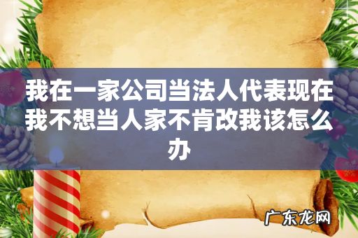 我在一家公司当法人代表现在我不想当人家不肯改我该怎么办