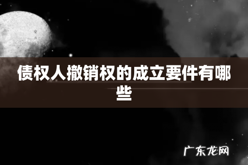 债权人撤销权的成立要件有哪些