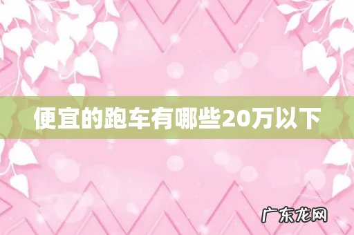 便宜的跑车有哪些20万以下