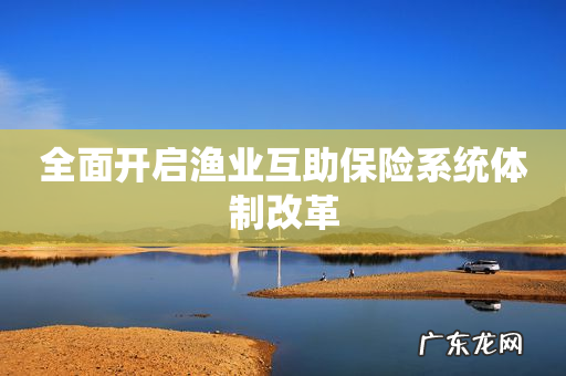 全面开启渔业互助保险系统体制改革