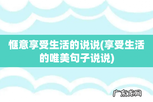 享受生活的唯美句子说说 惬意享受生活的说说