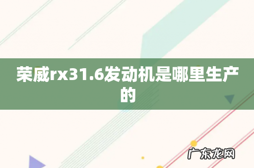 荣威rx31.6发动机是哪里生产的