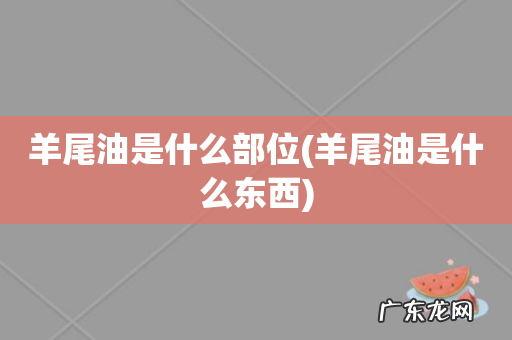 羊尾油是什么东西 羊尾油是什么部位