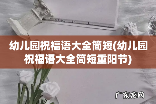 幼儿园祝福语大全简短重阳节 幼儿园祝福语大全简短