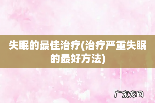 治疗严重失眠的最好方法 失眠的最佳治疗