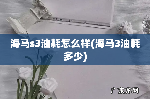 海马3油耗多少 海马s3油耗怎么样