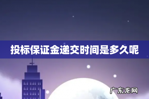 投标保证金递交时间是多久呢