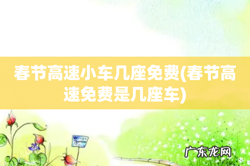 春节高速免费是几座车 春节高速小车几座免费