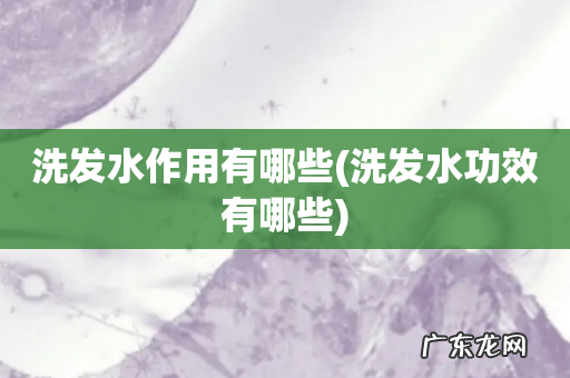 洗发水功效有哪些 洗发水作用有哪些