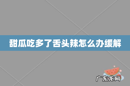 甜瓜吃多了舌头辣怎么办缓解