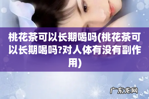 桃花茶可以长期喝吗?对人体有没有副作用 桃花茶可以长期喝吗