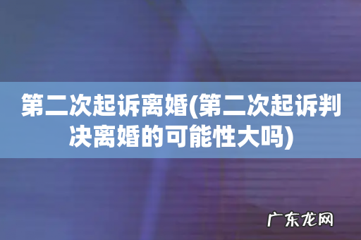 第二次起诉判决离婚的可能性大吗 第二次起诉离婚