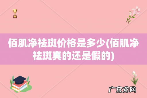 佰肌净祛斑真的还是假的 佰肌净祛斑价格是多少