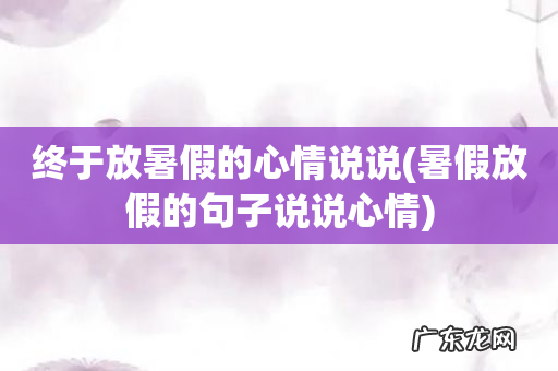 暑假放假的句子说说心情 终于放暑假的心情说说