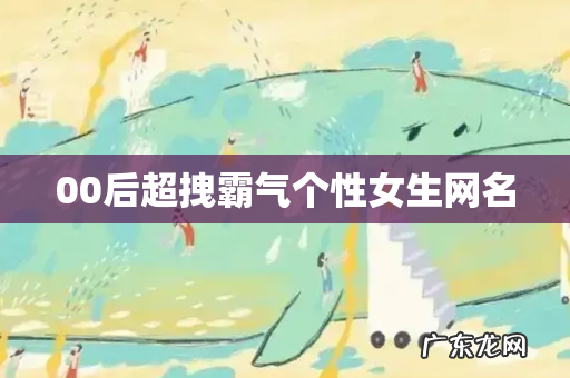 00后超拽霸气个性女生网名