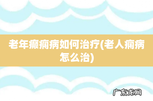 老人痫病怎么治 老年癫痫病如何治疗