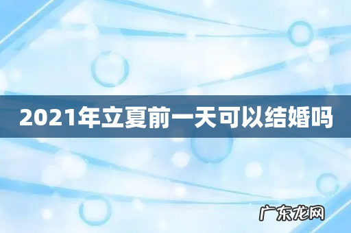 2021年立夏前一天可以结婚吗