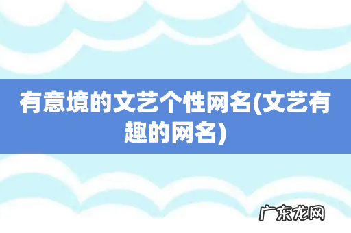 文艺有趣的网名 有意境的文艺个性网名