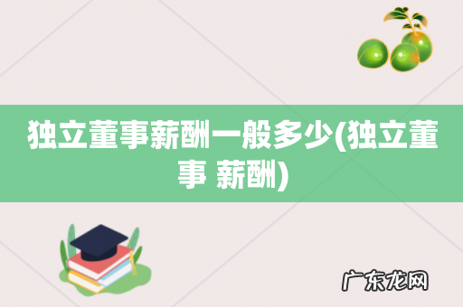 独立董事 薪酬 独立董事薪酬一般多少