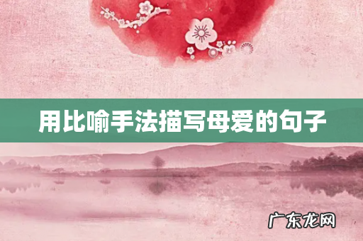 用比喻手法描写母爱的句子