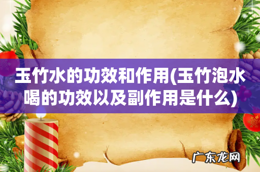 玉竹泡水喝的功效以及副作用是什么 玉竹水的功效和作用