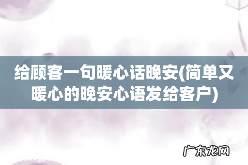 简单又暖心的晚安心语发给客户 给顾客一句暖心话晚安