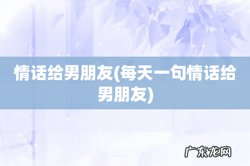 每天一句情话给男朋友 情话给男朋友