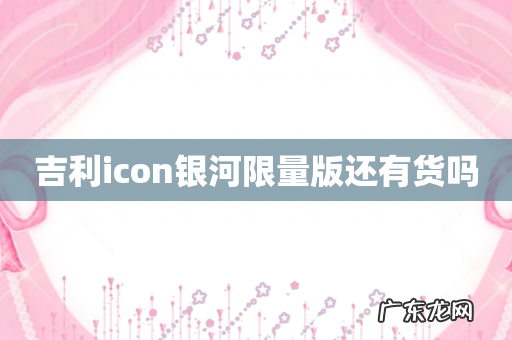 吉利icon银河限量版还有货吗