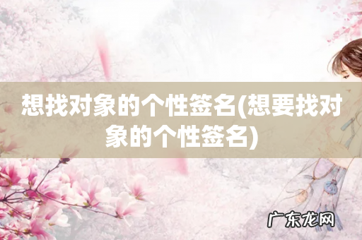 想要找对象的个性签名 想找对象的个性签名