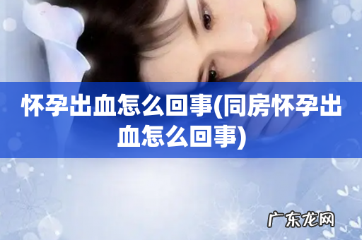 同房怀孕出血怎么回事 怀孕出血怎么回事