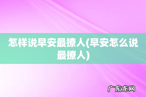 早安怎么说最撩人 怎样说早安最撩人