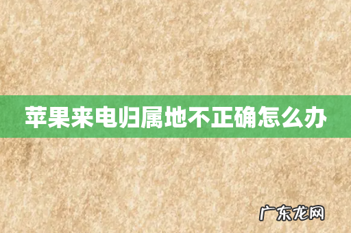 苹果来电归属地不正确怎么办