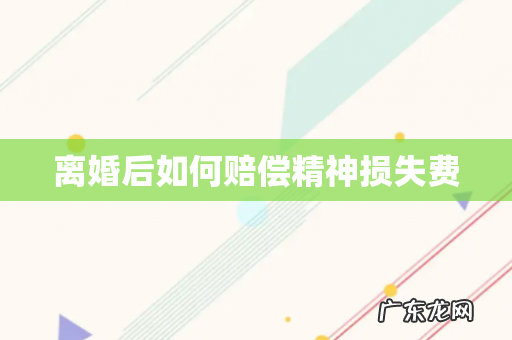 离婚后如何赔偿精神损失费