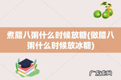 做腊八粥什么时候放冰糖 煮腊八粥什么时候放糖