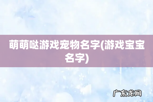 游戏宝宝名字 萌萌哒游戏宠物名字