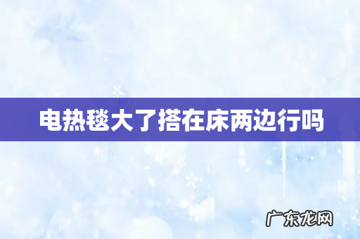 电热毯大了搭在床两边行吗