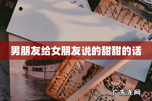 男朋友给女朋友说的甜甜的话