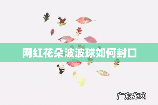 网红花朵波波球如何封口