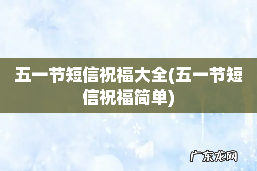 五一节短信祝福简单 五一节短信祝福大全