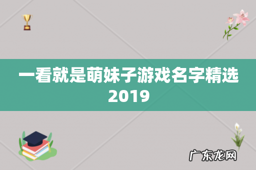 一看就是萌妹子游戏名字精选2019