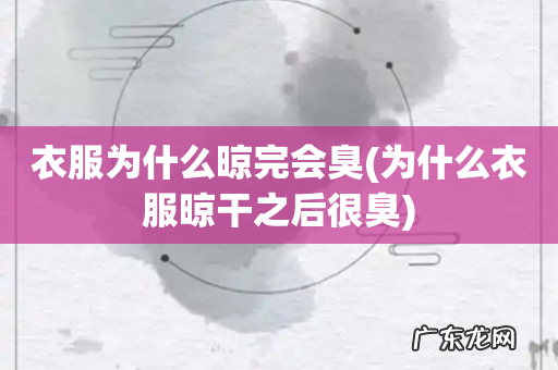 为什么衣服晾干之后很臭 衣服为什么晾完会臭