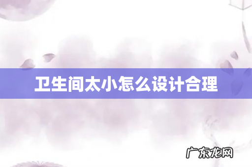 卫生间太小怎么设计合理