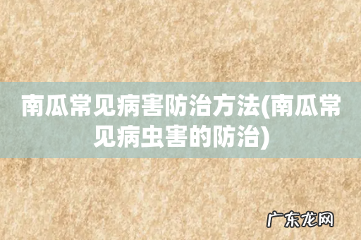 南瓜常见病虫害的防治 南瓜常见病害防治方法
