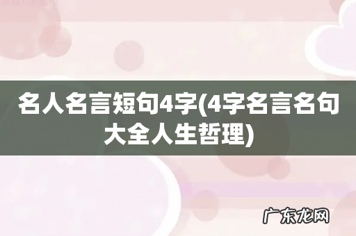 4字名言名句大全人生哲理 名人名言短句4字