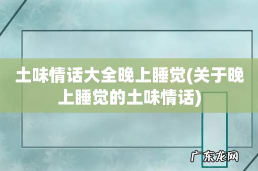 关于晚上睡觉的土味情话 土味情话大全晚上睡觉